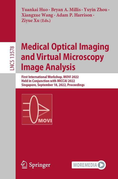 Book cover of Medical Optical Imaging and Virtual Microscopy Image Analysis: First International Workshop, MOVI 2022, Held in Conjunction with MICCAI 2022, Singapore, September 18, 2022, Proceedings (1st ed. 2022) (Lecture Notes in Computer Science #13578)