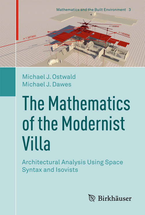 The Mathematics of the Modernist Villa: Architectural Analysis Using Space Syntax And Isovists (Mathematics And The Built Environment Ser. #3)