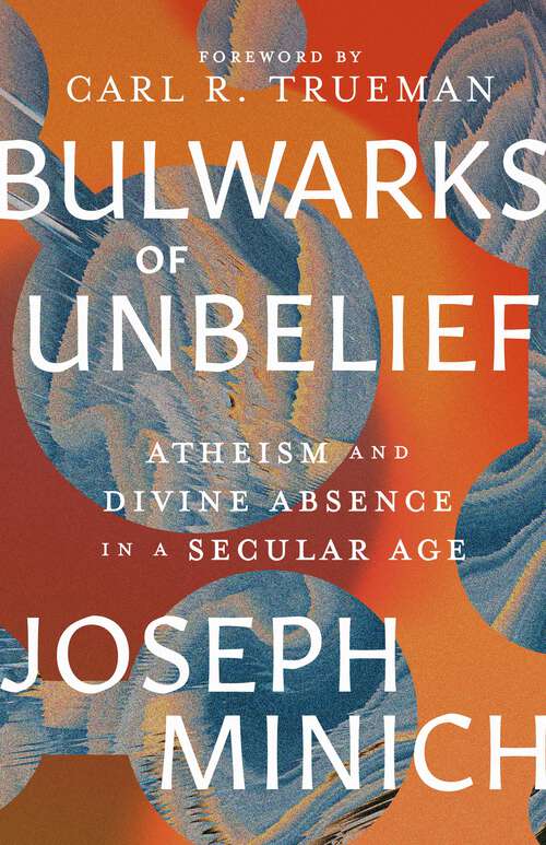 Book cover of Bulwarks of Unbelief: Atheism and Divine Absence in a Secular Age