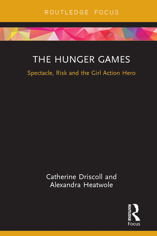 The Hunger Games: Spectacle, Risk and the Girl Action Hero (Cinema and Youth Cultures)