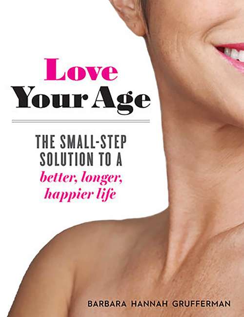 Book cover of Love Your Age: The Small-Step Solution to a Better, Longer, Happier Life
