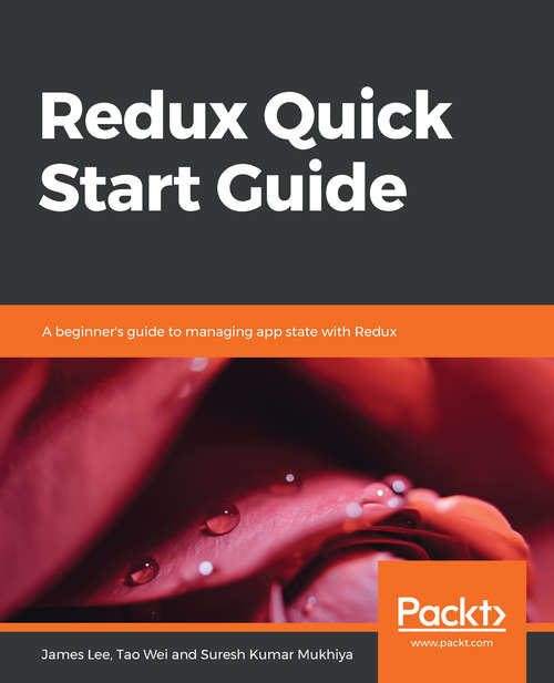 Redux Quick Start Guide: A beginner's guide to managing app state with Redux