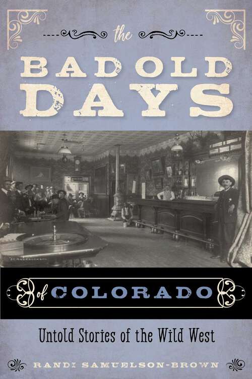 Book cover of The Bad Old Days of Colorado: Untold Stories of the Wild West