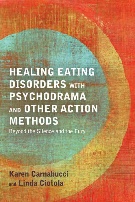 Healing Eating Disorders with Psychodrama and Other Action Methods: Beyond the Silence and the Fury