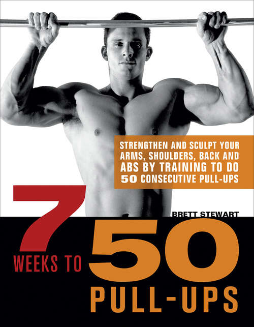 Book cover of 7 Weeks to 50 Pull-Ups: Strengthen and Sculpt Your Arms, Shoulders, Back, and Abs by Training to Do 50 Consecutive Pull-Ups
