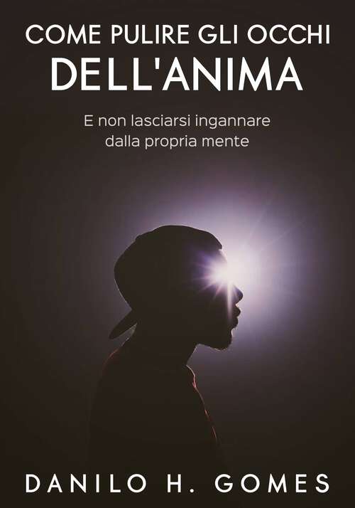 Book cover of Come pulire gli occhi dell'Anima: E non lasciarsi ingannare dalla propria mente