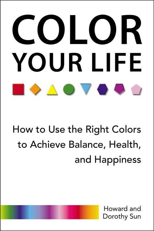 Book cover of Color Your Life: How to Use the Right Colors to Achieve Balance, Health, and Happiness