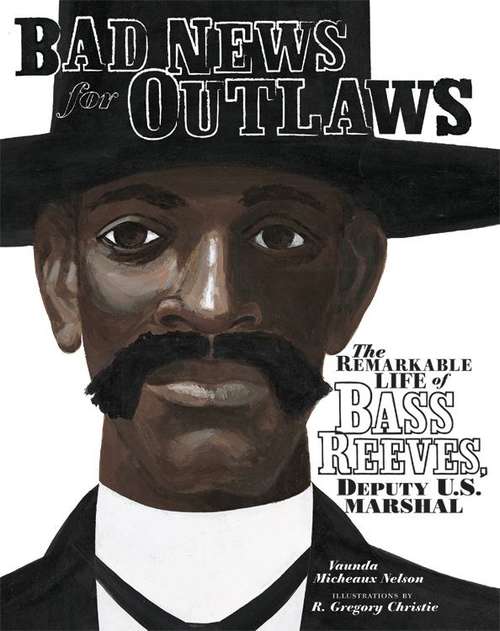 Book cover of Bad News for Outlaws: The Remarkable Life of Bass Reeves, Deputy U.S. Marshal