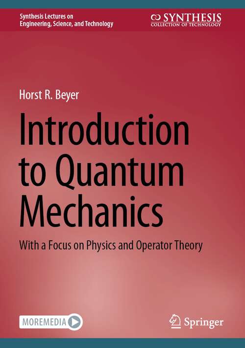 Book cover of Introduction to Quantum Mechanics: With a Focus on Physics and Operator Theory (2024) (Synthesis Lectures on Engineering, Science, and Technology)