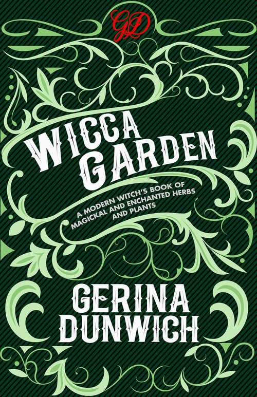 The Wicca Garden: A Modern Witch's Book Of Magickal And Enchanted Herbs And Plants