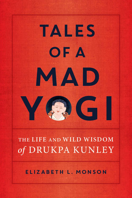 Book cover of Tales of a Mad Yogi: The Life and Wild Wisdom of Drukpa Kunley