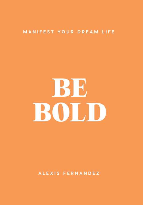 Book cover of Be Bold: Manifest Your Dream Life