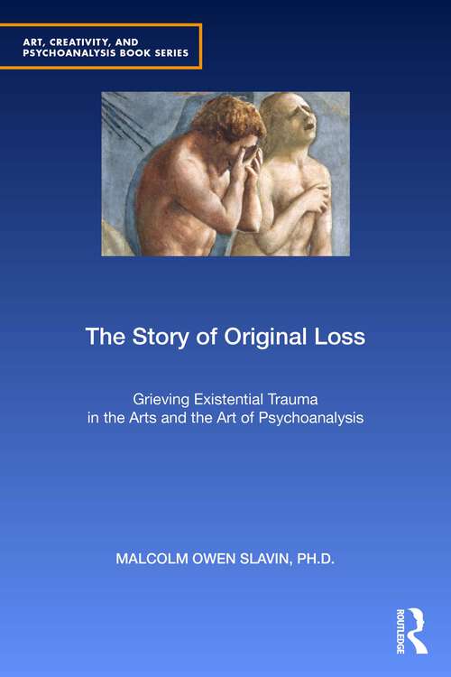 Book cover of The Story of Original Loss: Grieving Existential Trauma in the Arts and the Art of Psychoanalysis (Art, Creativity, and Psychoanalysis Book Series)