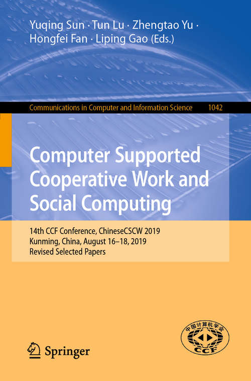 Computer Supported Cooperative Work and Social Computing: 14th CCF Conference, ChineseCSCW 2019, Kunming, China, August 16–18, 2019, Revised Selected Papers (Communications in Computer and Information Science #1042)