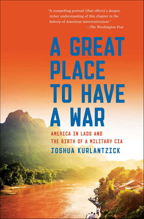 Book cover of A Great Place to Have a War: America in Laos and the Birth of a Military CIA