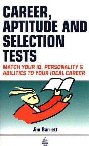 Career, Aptitude And Selection Tests: Match Your IQ, Personality & Abilities To Your Ideal Career