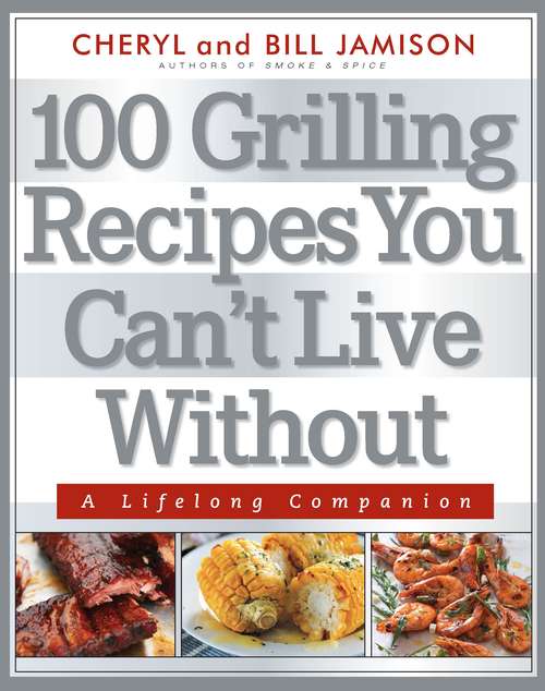 100 Grilling Recipes You Can't Live Without