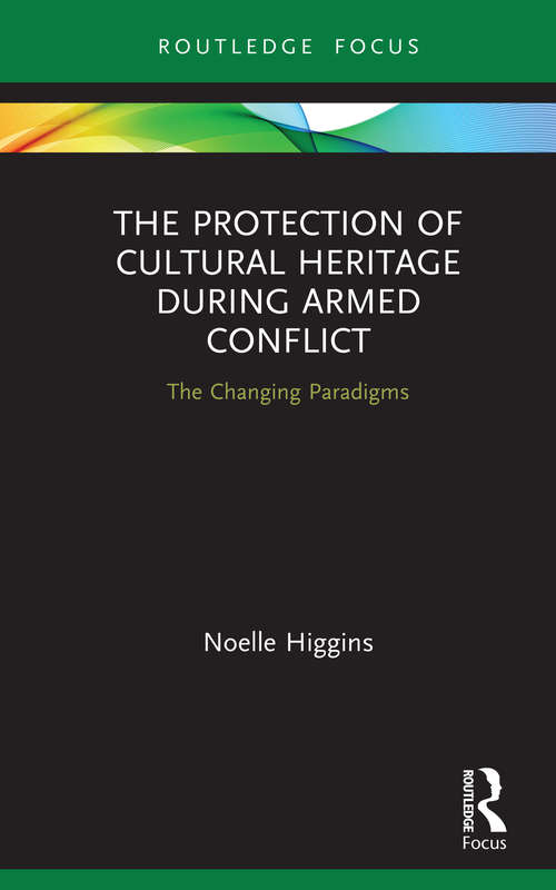 Book cover of The Protection of Cultural Heritage During Armed Conflict: The Changing Paradigms