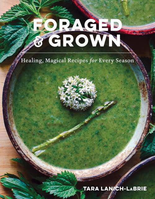 Book cover of Foraged & Grown: Healing, Magical Recipes for Every Season