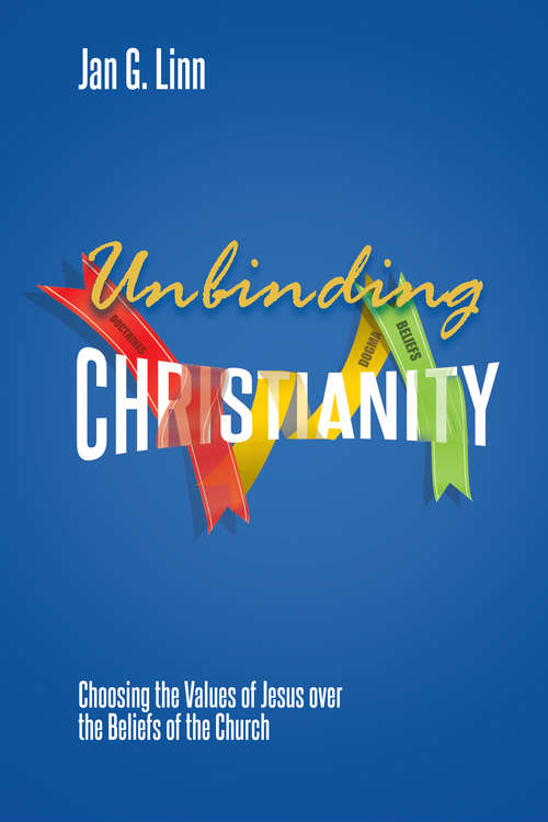 Book cover of Unbinding Christianity: Choosing the Values of Jesus over the Beliefs of the Church
