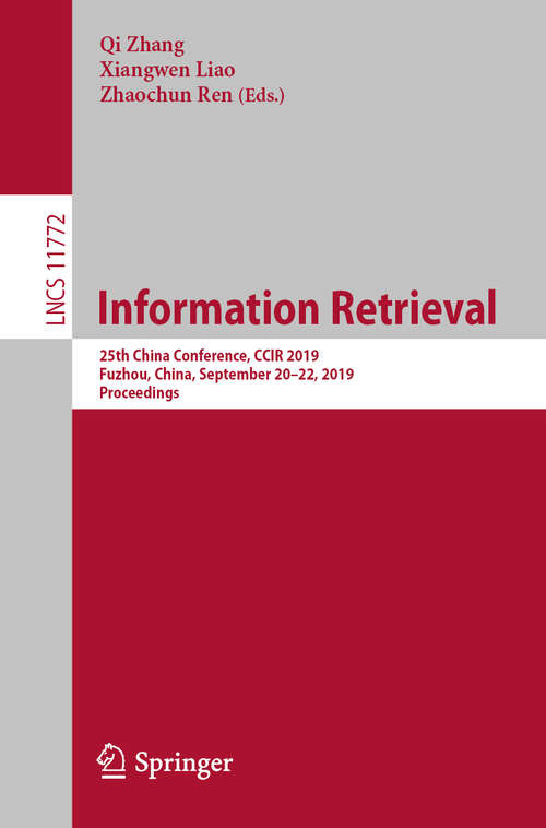 Book cover of Information Retrieval: 25th China Conference, CCIR 2019, Fuzhou, China, September 20–22, 2019, Proceedings (1st ed. 2019) (Lecture Notes in Computer Science #11772)