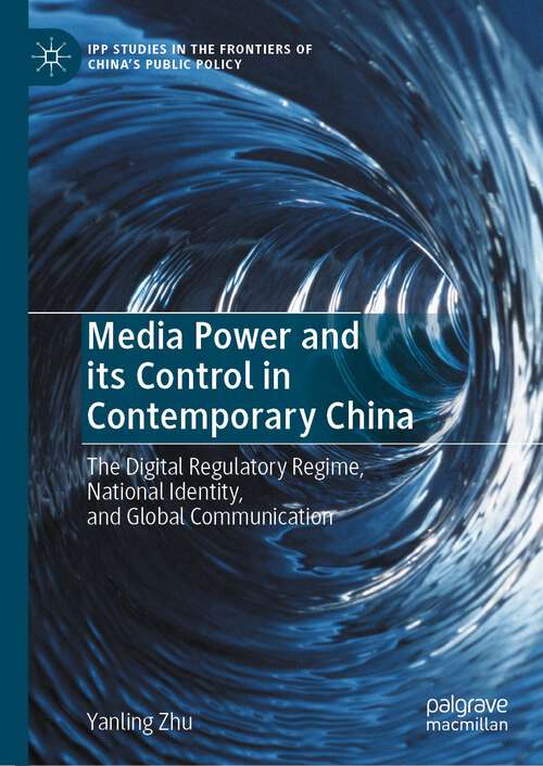 Book cover of Media Power and its Control in Contemporary China: The Digital Regulatory Regime, National Identity, and Global Communication (1st ed. 2022) (IPP Studies in the Frontiers of China’s Public Policy)
