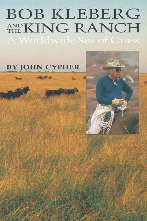 Bob Kleberg and the King Ranch: A Worldwide Sea of Grass