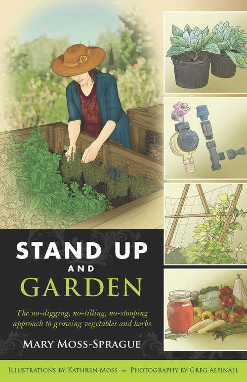 Stand Up and Garden: The no-digging, no-tilling, no-stooping approach to growing vegetables and herbs