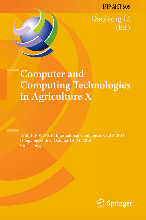 Book cover of Computer and Computing Technologies in Agriculture X: 10th IFIP WG 5.14 International Conference, CCTA 2016, Dongying, China, October 19–21, 2016, Proceedings (1st ed. 2019) (IFIP Advances in Information and Communication Technology #509)