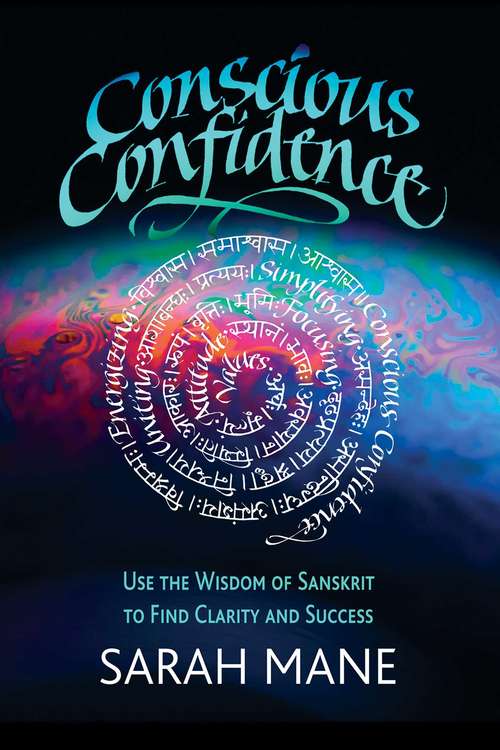 Conscious Confidence: Use the Wisdom of Sanskrit to Find Clarity and Success