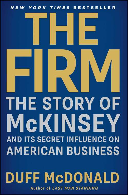 Book cover of The Firm: The Story of McKinsey and Its Secret Influence on American Business