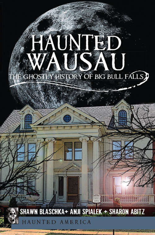 Book cover of Haunted Wausau: The Ghostly History of Big Bull Falls