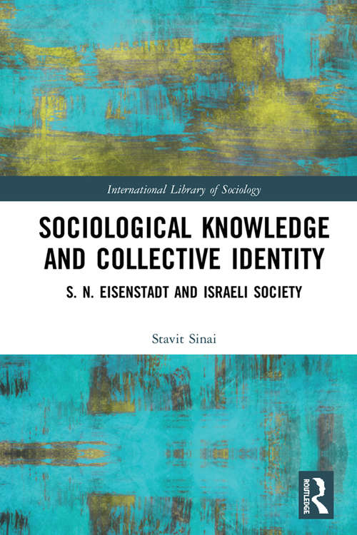 Book cover of Sociological Knowledge and Collective Identity: S. N. Eisenstadt and Israeli Society (International Library of Sociology)