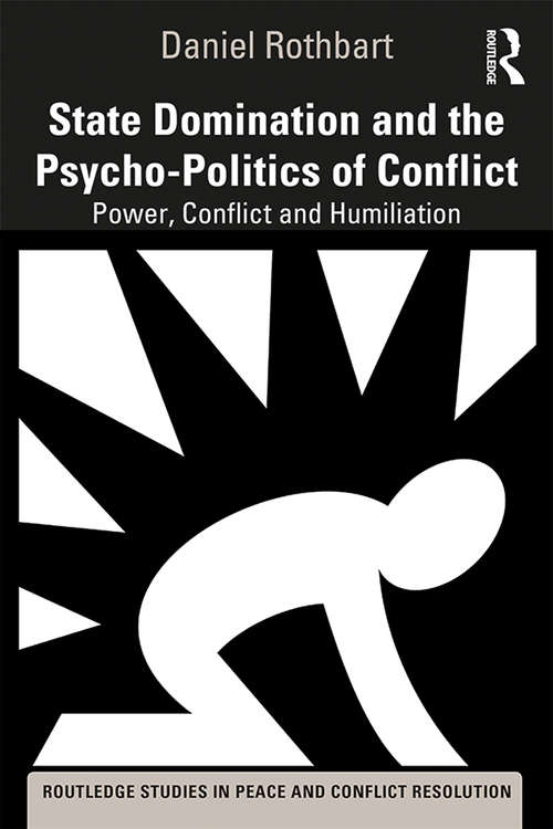 Book cover of State Domination and the Psycho-Politics of Conflict: Power, Conflict and Humiliation (Routledge Studies in Peace and Conflict Resolution)