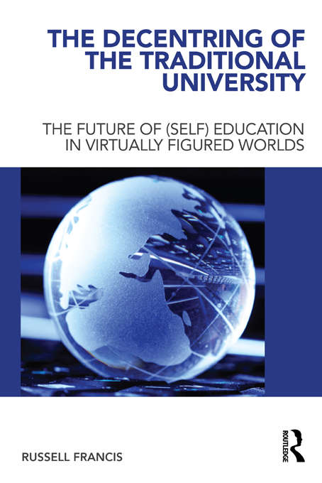 Book cover of The Decentring of the Traditional University: The Future of (Self) Education in Virtually Figured Worlds