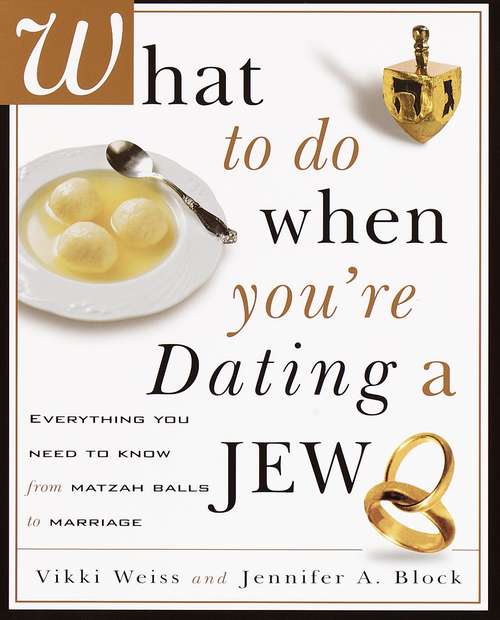 What to Do When You're Dating a Jew: Everything You Need to Know from Matzoh Balls to Marriage