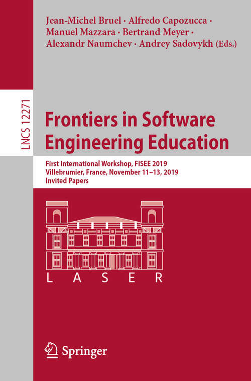 Frontiers in Software Engineering Education: First International Workshop, FISEE 2019, Villebrumier, France, November 11–13, 2019, Invited Papers (Lecture Notes in Computer Science #12271)