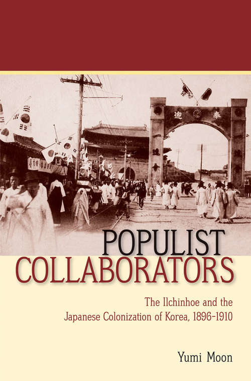 Book cover of Populist Collaborators: The Ilchinhoe and the Japanese Colonization of Korea, 1896–1910