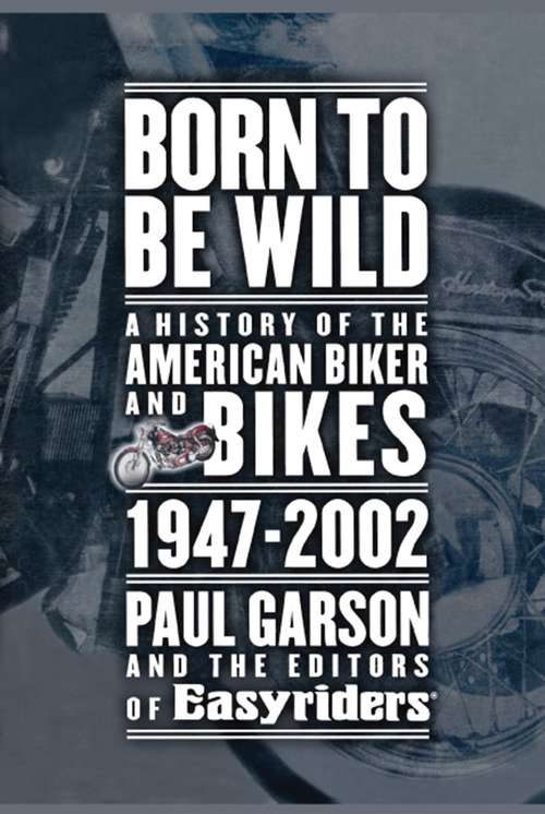Book cover of Born to Be Wild: A History of the American Biker and Bikes, 1947-2002