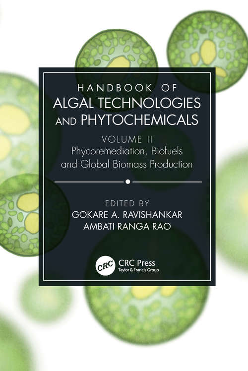 Handbook of Algal Technologies and Phytochemicals: Volume II Phycoremediation, Biofuels and Global Biomass Production