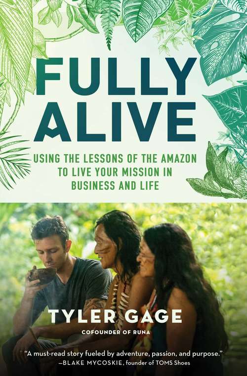 Book cover of Fully Alive: Using the Lessons of the Amazon to Live Your Mission in Business and Life
