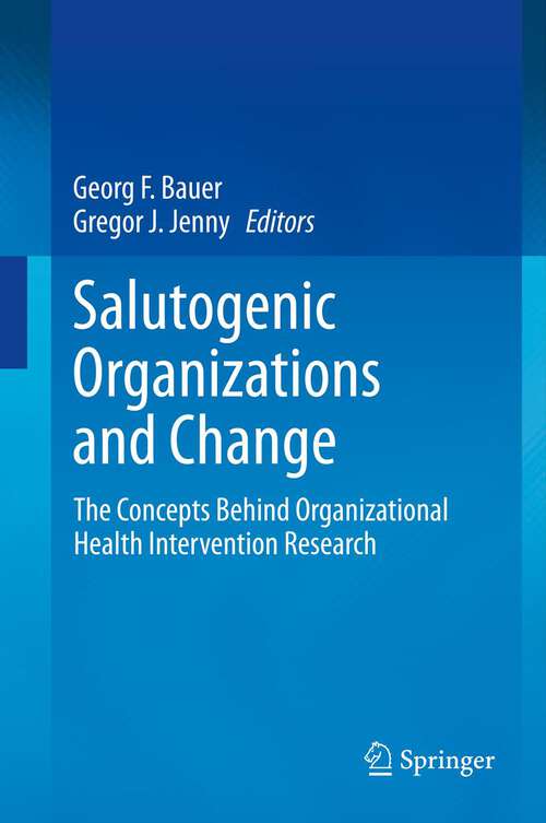 Book cover of Salutogenic organizations and change: The concepts behind organizational health intervention research