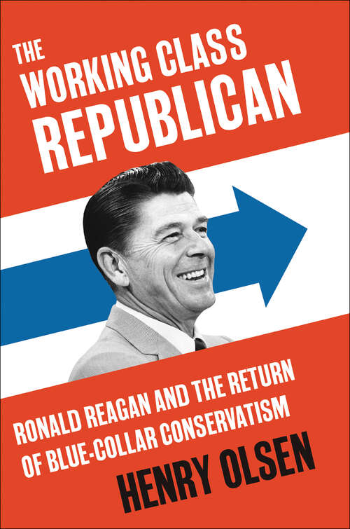 Book cover of The Working Class Republican: Ronald Reagan and the Return of Blue-Collar Conservatism