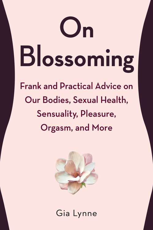 Book cover of On Blossoming: Frank and Practical Advice on Our Bodies, Sexual Health, Sensuality, Pleasure, Orgasm, and More