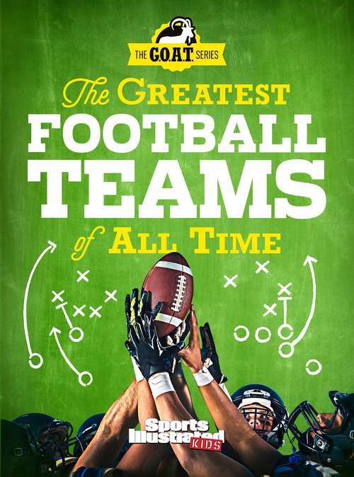 The Greatest Football Teams of All Time: A Sports Illustrated Kids Book (The G.O.A.T. Series)