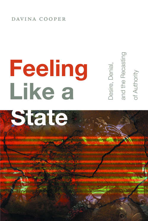 Book cover of Feeling Like a State: Desire, Denial, and the Recasting of Authority (Global and Insurgent Legalities)