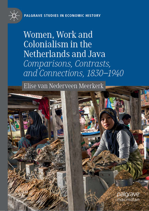 Book cover of Women, Work and Colonialism in the Netherlands and Java: Comparisons, Contrasts, and Connections, 1830–1940 (1st ed. 2019) (Palgrave Studies in Economic History)