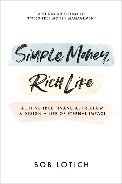 Book cover of Simple Money, Rich Life: Achieve True Financial Freedom and Design a Life of Eternal Impact