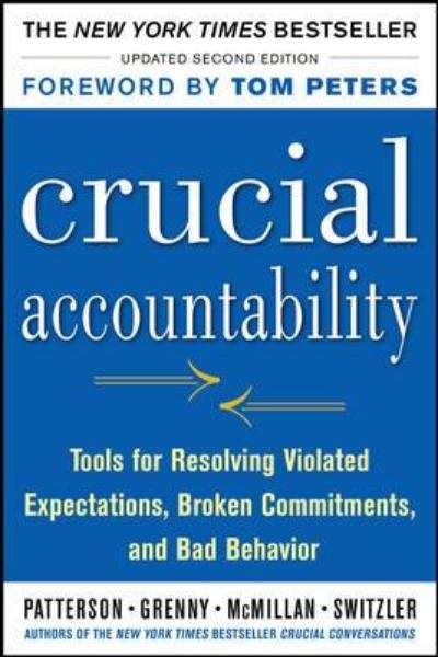 Crucial Accountability: Tools for Resolving Violated Expectations, Broken Commitments, and Bad Behavior (Second Edition)