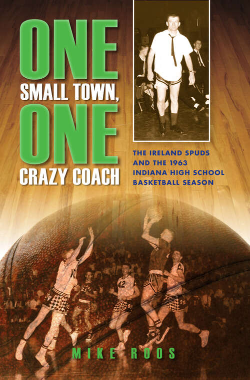 Book cover of One Small Town, One Crazy Coach: The Ireland Spuds And The 1963 Indiana High School Basketball Season